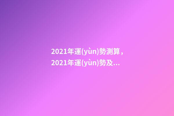 2021年運(yùn)勢測算，2021年運(yùn)勢及運(yùn)程 2021年運(yùn)勢測試免費(fèi)，測測你2021年你將走什么運(yùn)-第1張-觀點(diǎn)-玄機(jī)派